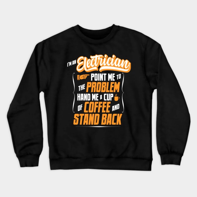 I'm An Electrician - Hand Me A Coffee And Stand Back Crewneck Sweatshirt by tommartinart